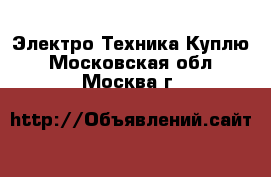 Электро-Техника Куплю. Московская обл.,Москва г.